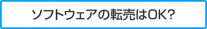 ソフトウェアの転売はＯＫ？